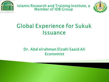 Dr. Abd elrahman Elzahi Saaid Ali Economist Islamic Research and Training Institute, a Member of IDB Group.