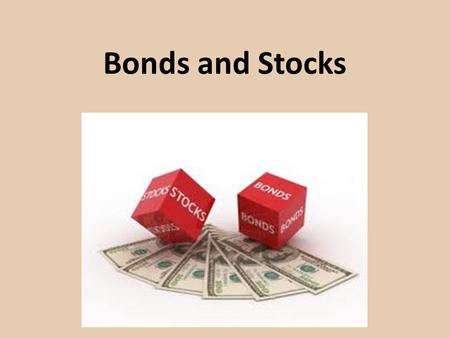 Bonds and Stocks.