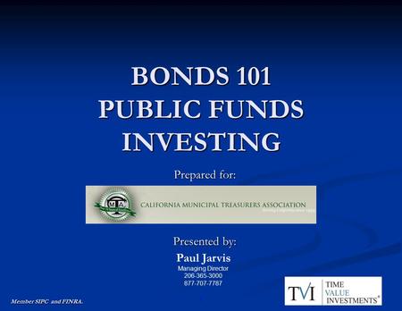 BONDS 101 PUBLIC FUNDS INVESTING Prepared for: Presented by: Paul Jarvis Managing Director 206-365-3000 877-707-7787 Member SIPC and FINRA. 11.
