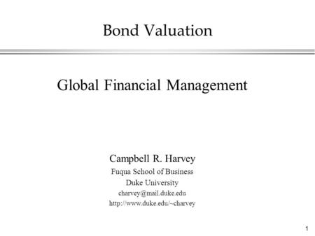 1 Bond Valuation Global Financial Management Campbell R. Harvey Fuqua School of Business Duke University