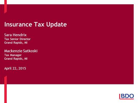 Insurance Tax Update Sara Hendrix Tax Senior Director Grand Rapids, MI Mackenzie Satkoski Tax Manager Grand Rapids, MI April 22, 2015.