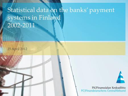 Statistical data on the banks’ payment systems in Finland 2002-2011 25 April 2012.