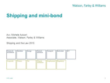 Wfw.com Shipping and mini-bond 1 Avv. Michele Autuori Associate, Watson, Farley & Williams Shipping and the Law 2013.