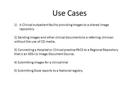 Use Cases 1)A Clinical outpatient facility providing images to a shared image repository. 2) Sending images and other clinical documents to a referring.