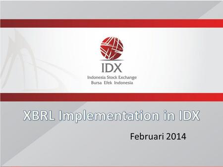 Februari 2014. Today’s Discussion Introduction to XBRL XBRL Implementation at IDX More Details about IDX Taxonomy Feedback Q & A 2.