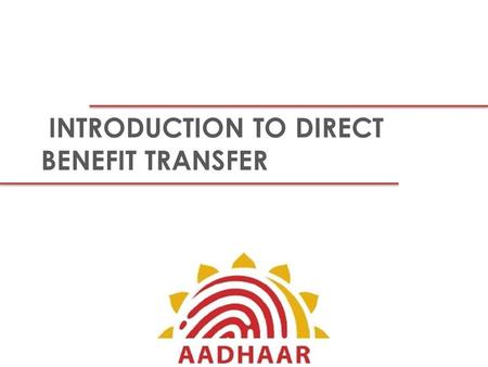 INTRODUCTION TO DIRECT BENEFIT TRANSFER. Terminologies DBT: The Direct Benefits Transfer (DBT) programme envisages a switch from the present electronic.