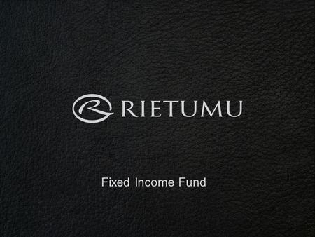 Fixed Income Fund. Benefits of the Fund The expected return considerably exceeds deposit rates Rietumu is directly involved in the Fund activity and shares.