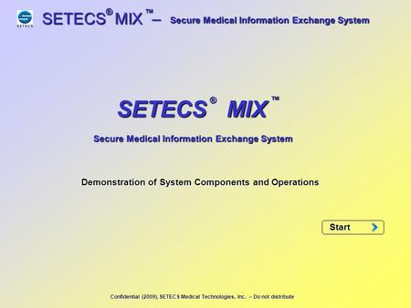 SETECS MIX – ® ™ Secure Medical Information Exchange System ® ™ SETECS MIX Secure Medical Information Exchange System Demonstration of System Components.