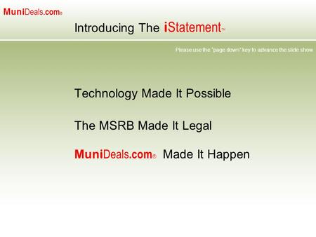 Mun i Deals.com ® Introducing The i Statement ™ Technology Made It Possible The MSRB Made It Legal Mun i Deals.com ® Made It Happen Please use the “page.