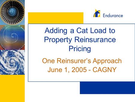 Adding a Cat Load to Property Reinsurance Pricing One Reinsurer’s Approach June 1, 2005 - CAGNY.