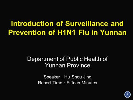 Introduction of Surveillance and Prevention of H1N1 Flu in Yunnan Department of Public Health of Yunnan Province Speaker ： Hu Shou Jing Report Time ： Fifteen.