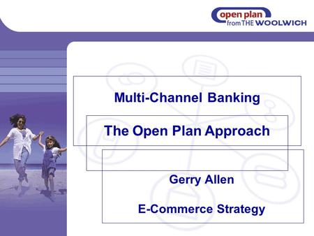 Multi-Channel Banking The Open Plan Approach Gerry Allen E-Commerce Strategy.