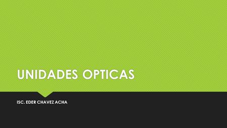 UNIDADES OPTICAS ISC. EDER CHAVEZ ACHA. UNIDADES ÓPTICAS  Son los dispositivos que leen y/o graban información de manera por medio de laser.