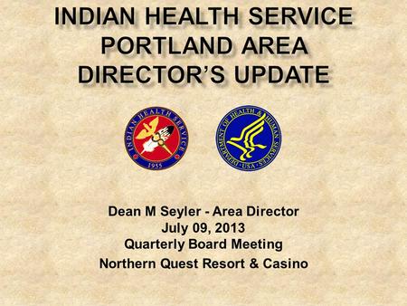 Dean M Seyler - Area Director July 09, 2013 Quarterly Board Meeting Northern Quest Resort & Casino.