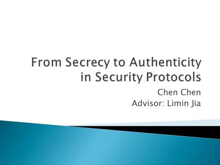 Chen Advisor: Limin Jia.  Whole picture  Process Calculus  Definition of Secrecy and Authenticity  Demo  Comparison  Conclusion.