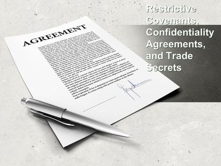 Restrictive Covenants, Confidentiality Agreements, and Trade Secrets.