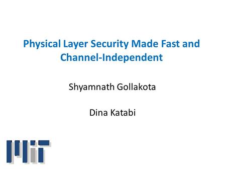 Physical Layer Security Made Fast and Channel-Independent Shyamnath Gollakota Dina Katabi.