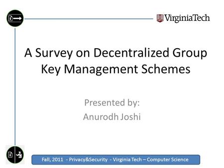 Fall, 2011 - Privacy&Security - Virginia Tech – Computer Science Click to edit Master title style A Survey on Decentralized Group Key Management Schemes.