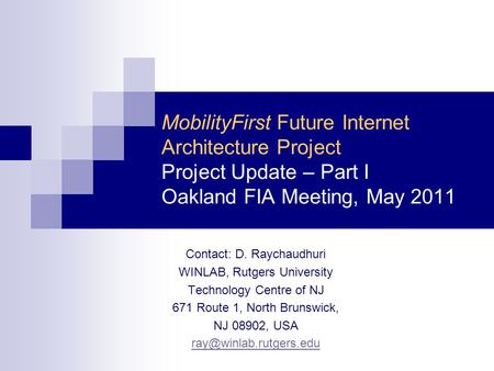 MobilityFirst Future Internet Architecture Project Project Update – Part I Oakland FIA Meeting, May 2011 Contact: D. Raychaudhuri WINLAB, Rutgers University.