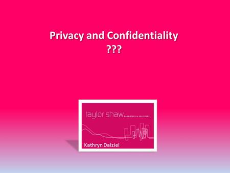 Privacy and Confidentiality ??? Privacy and Confidentiality ??? Kathryn Dalziel.