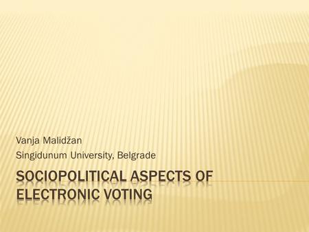 Vanja Malidžan Singidunum University, Belgrade. INFuture2011: “Information Sciences and e-Society”  Development of ICT  Implementation of ICT in voting.