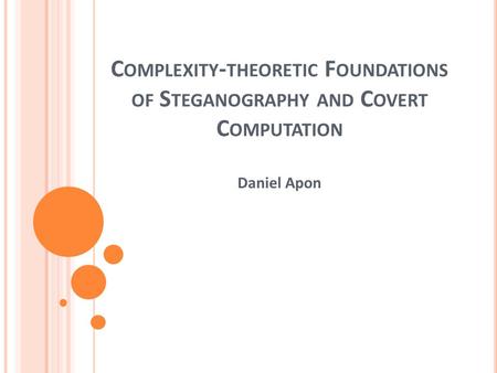 C OMPLEXITY - THEORETIC F OUNDATIONS OF S TEGANOGRAPHY AND C OVERT C OMPUTATION Daniel Apon.