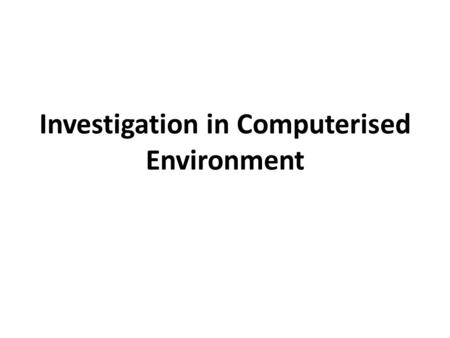 Investigation in Computerised Environment. Causes for fraud in computerised environment Lack of technical knowledge at supervisory level Improper exercise.