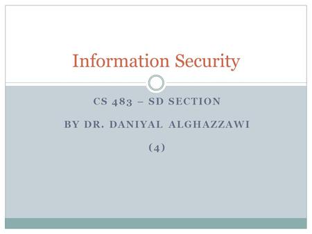CS 483 – SD SECTION BY DR. DANIYAL ALGHAZZAWI (4) Information Security.