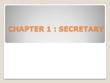 CHAPTER 1 : SECRETARY. Secretary is a person who conducts correspondence, maintains records and does ministerial and administrative work. This subject.