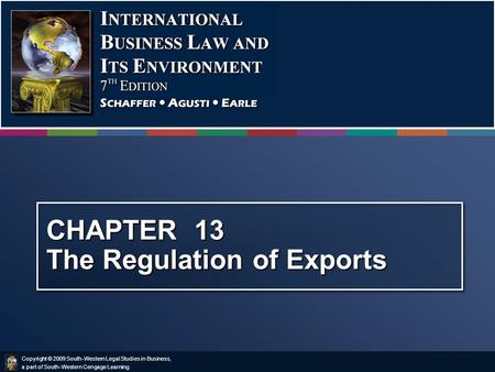Copyright © 2009 South-Western Legal Studies in Business, a part of South-Western Cengage Learning. CHAPTER 13 The Regulation of Exports.