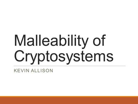 Malleability of Cryptosystems KEVIN ALLISON. Definitions.