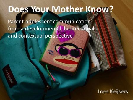 Does Your Mother Know? Parent-adolescent communication from a developmental, bidirectional and contextual perspective. Loes Keijsers.