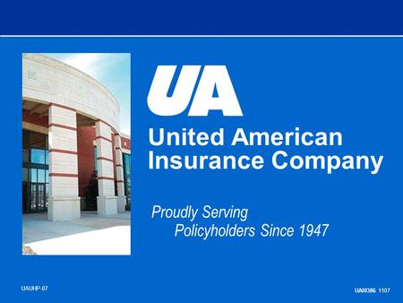 United American Insurance Company Proudly Serving Policyholders Since 1947 UAUHP-07 UAI0386 1107.