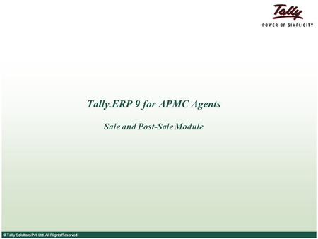 © Tally Solutions Pvt. Ltd. All Rights Reserved Tally.ERP 9 for APMC Agents Sale and Post-Sale Module.