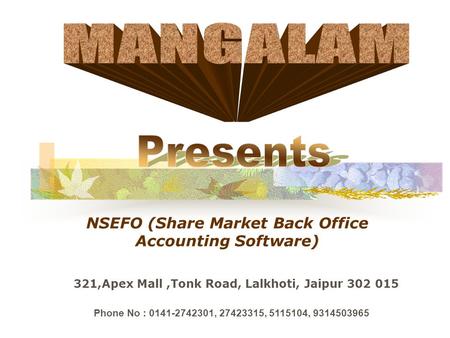 321,Apex Mall,Tonk Road, Lalkhoti, Jaipur 302 015 Phone No : 0141-2742301, 27423315, 5115104, 9314503965 NSEFO (Share Market Back Office Accounting Software)