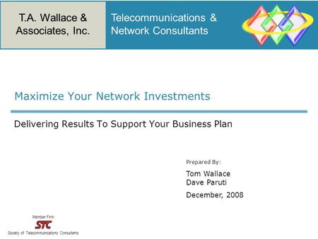T.A. Wallace & Associates, Inc. Telecommunications & Network Consultants Member Firm Society of Telecommunications Consultants Maximize Your Network Investments.