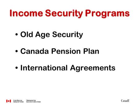 Income Security Programs Old Age Security Canada Pension Plan International Agreements.