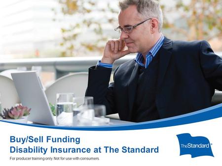 SI 15608PPT (Rev 1/14) Buy/Sell Funding Disability Insurance at The Standard For producer training only. Not for use with consumers.