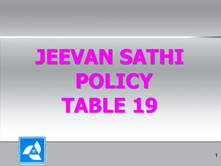 1 JEEVAN SATHI POLICY TABLE 19. JEEVAN SATHI POLICY 2 Jeevan Sathi plan is a unique Endowment policy which Provides insurance coverage to two lives in.