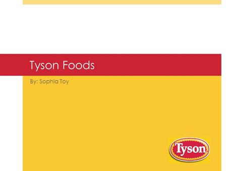 Tyson Foods By: Sophia Toy. History  John Tyson  Springdale, Arkansas  Fortune 500  2 nd largest food production.