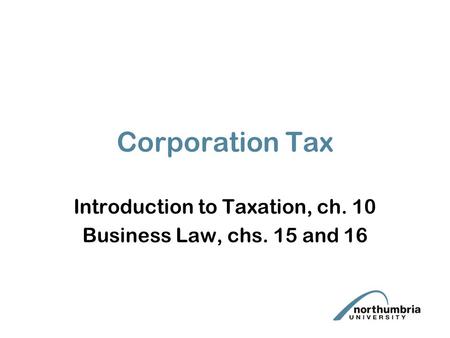 Corporation Tax Introduction to Taxation, ch. 10 Business Law, chs. 15 and 16.