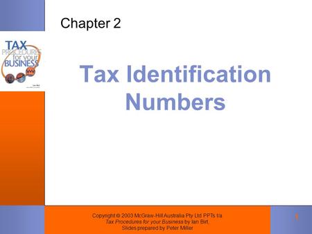 Copyright  2003 McGraw-Hill Australia Pty Ltd PPTs t/a Tax Procedures for your Business by Ian Birt, Slides prepared by Peter Miller 1 Tax Identification.