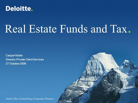 Director, Private Client Services 27 October 2006 Caspar Noble Real Estate Funds and Tax.