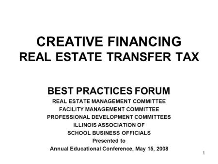 1 CREATIVE FINANCING REAL ESTATE TRANSFER TAX BEST PRACTICES FORUM REAL ESTATE MANAGEMENT COMMITTEE FACILITY MANAGEMENT COMMITTEE PROFESSIONAL DEVELOPMENT.
