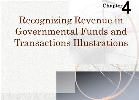 4 Chapter Recognizing Revenue in Governmental Funds and Transactions Illustrations.