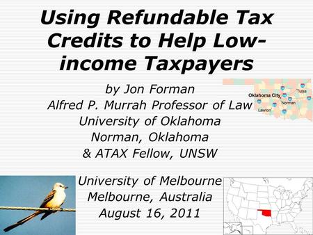 Using Refundable Tax Credits to Help Low- income Taxpayers by Jon Forman Alfred P. Murrah Professor of Law University of Oklahoma Norman, Oklahoma & ATAX.