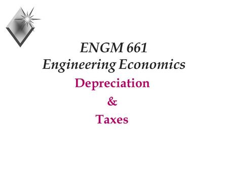 ENGM 661 Engineering Economics Depreciation & Taxes.