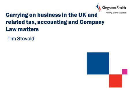 Carrying on business in the UK and related tax, accounting and Company Law matters Tim Stovold.