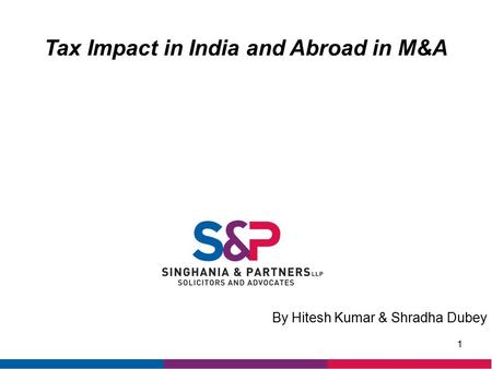 Tax Impact in India and Abroad in M&A 1 By Hitesh Kumar & Shradha Dubey.