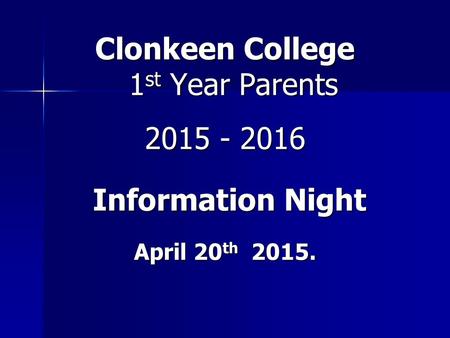 Clonkeen College 1 st Year Parents 2015 - 2016 Information Night Information Night April 20 th 2015.